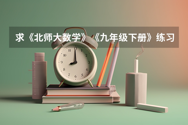 求《北师大数学》《九年级下册》练习答案 北师大版九年级下册数学课本第41页练习答案