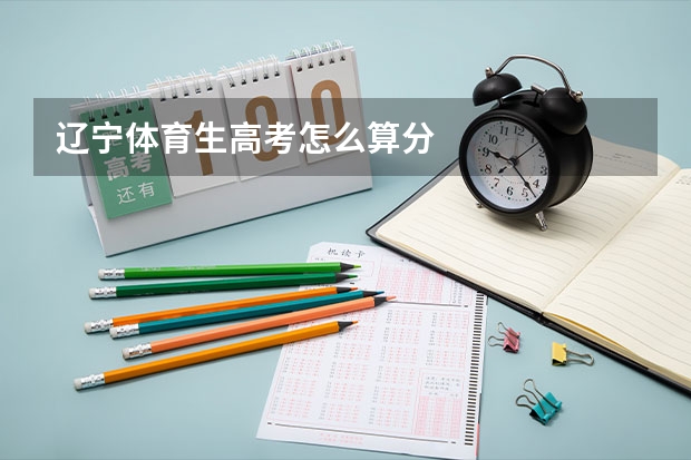 辽宁体育生高考怎么算分