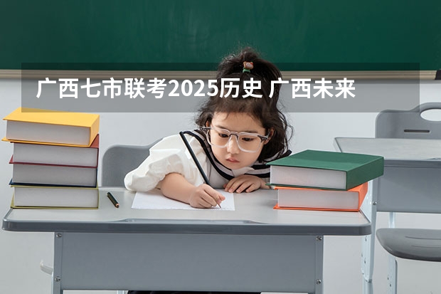 广西七市联考2025历史 广西未来2025重点发展的城市