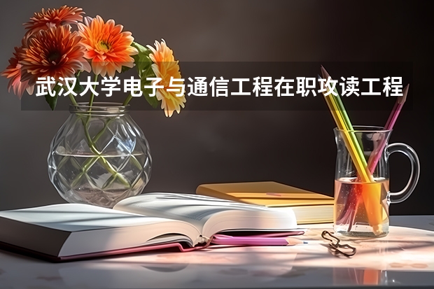 武汉大学电子与通信工程在职攻读工程硕士在职研究生招生简章 2024四区月考划线出炉!期中考时间、高三九调排名汇总更新