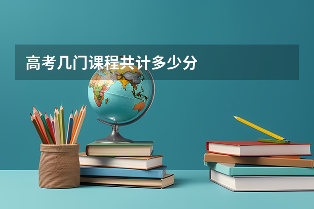高考几门课程共计多少分