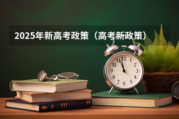 2025年新高考政策（高考新政策）