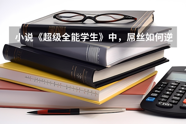 小说《超级全能学生》中，屌丝如何逆袭高富帅的？
