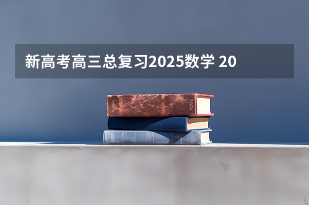 新高考高三总复习2025数学 2025高考新政策