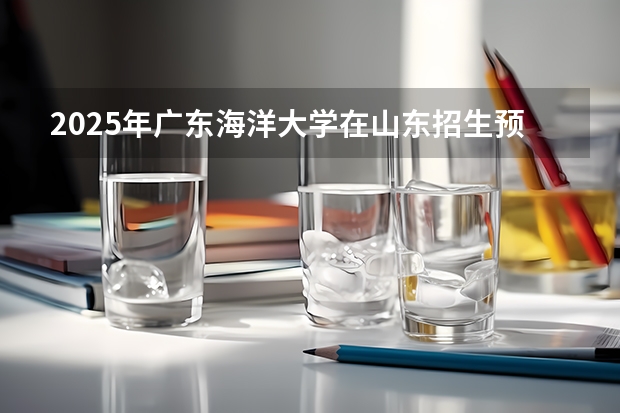 2025年广东海洋大学在山东招生预测
