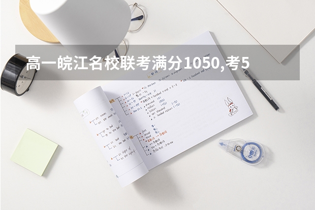 高一皖江名校联考满分1050,考577怎么样