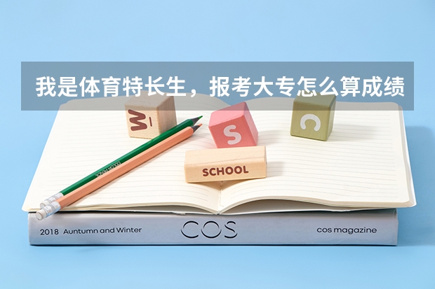 我是体育特长生，报考大专怎么算成绩？