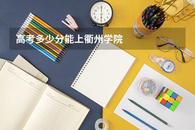 高考多少分能上衢州学院