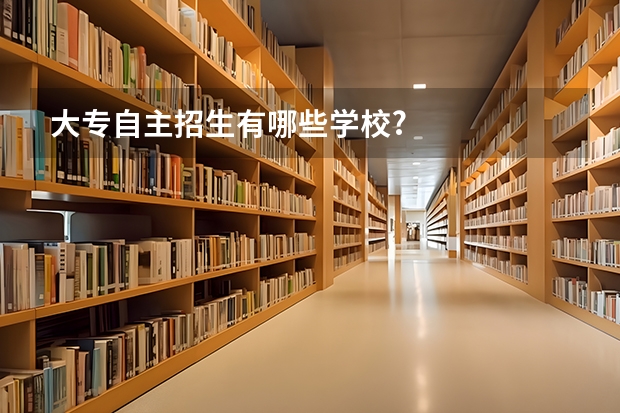 大专自主招生有哪些学校?