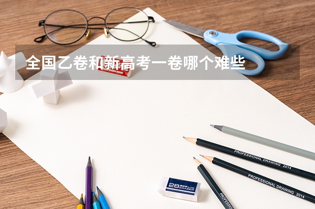 全国乙卷和新高考一卷哪个难些