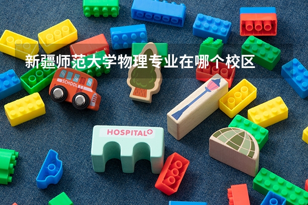 新疆师范大学物理专业在哪个校区