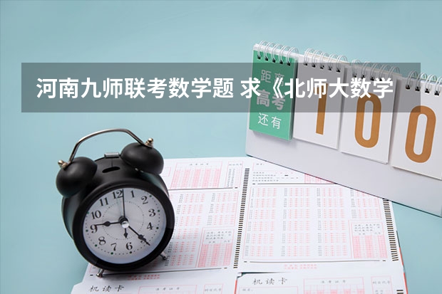 河南九师联考数学题 求《北师大数学》《九年级下册》练习答案