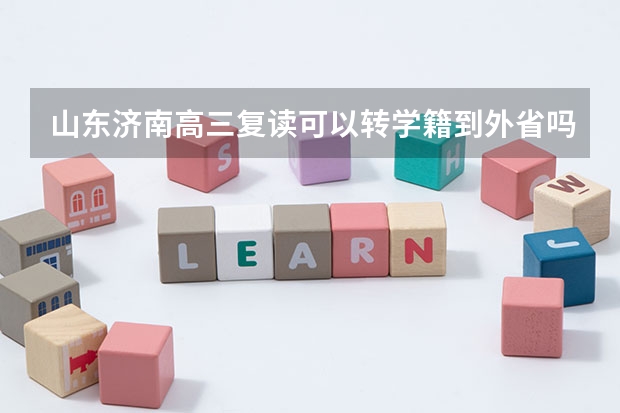 山东济南高三复读可以转学籍到外省吗