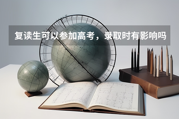 复读生可以参加高考，录取时有影响吗？