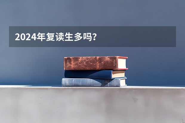 2024年复读生多吗？