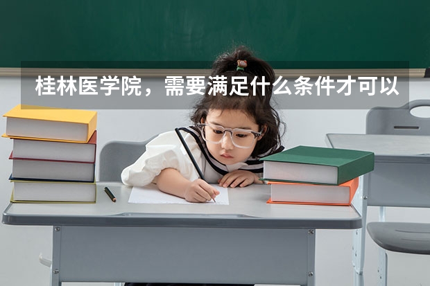 桂林医学院,需要满足什么条件才可以转专业?