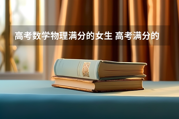 高考数学物理满分的女生 高考满分的人有谁？