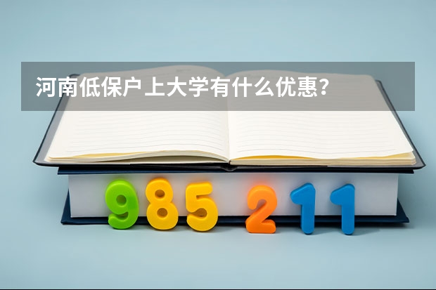 河南低保户上大学有什么优惠?