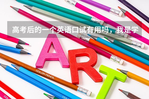 高考后的一个英语口试有用吗，我是学美术的对以后报志愿或者考研什么的会有影响吗