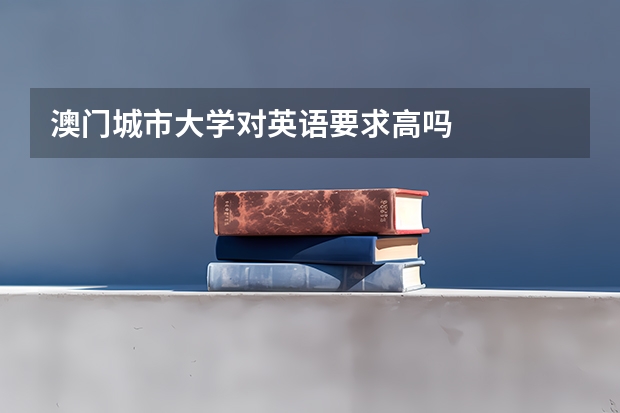 澳门城市大学对英语要求高吗