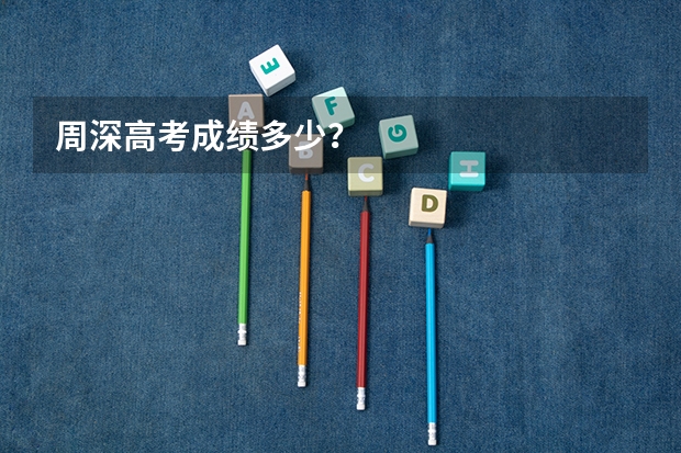 周深高考成绩多少?