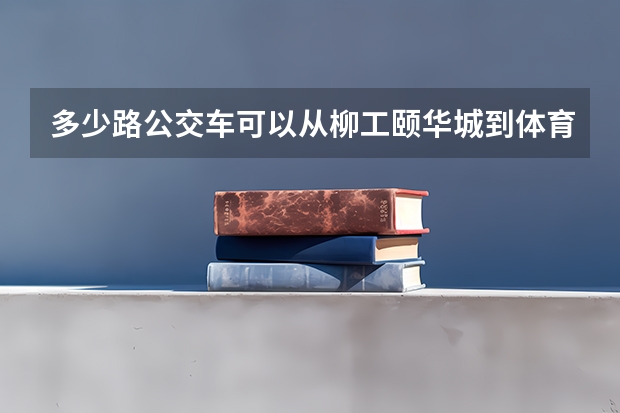 多少路公交车可以从柳工颐华城到体育中心柳州