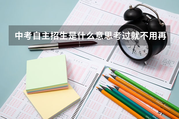 中考自主招生是什么意思考过就不用再中考了吗