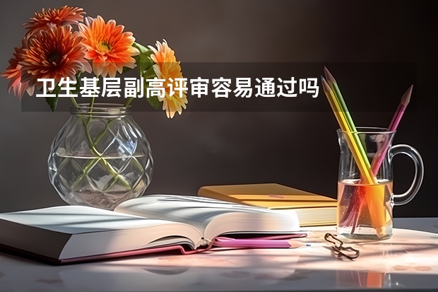 卫生基层副高评审容易通过吗