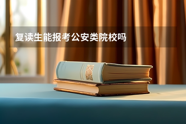 复读生能报考公安类院校吗