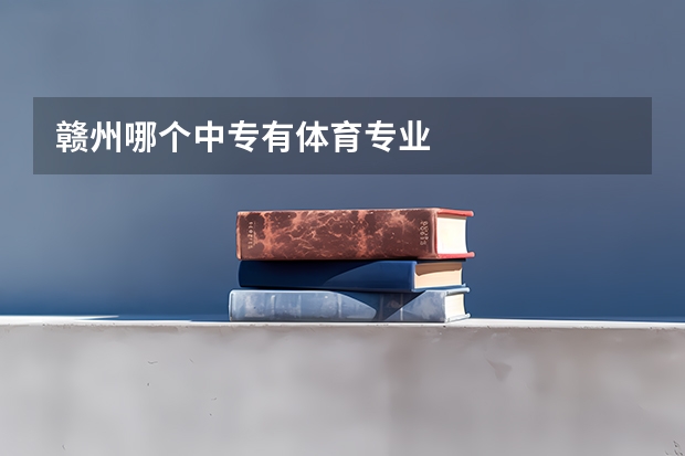 赣州哪个中专有体育专业