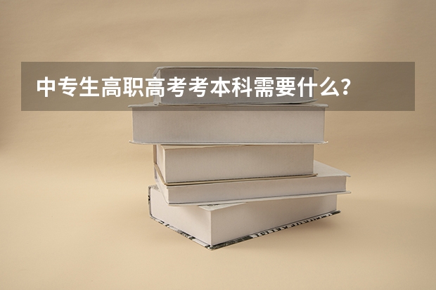 中专生高职高考考本科需要什么?