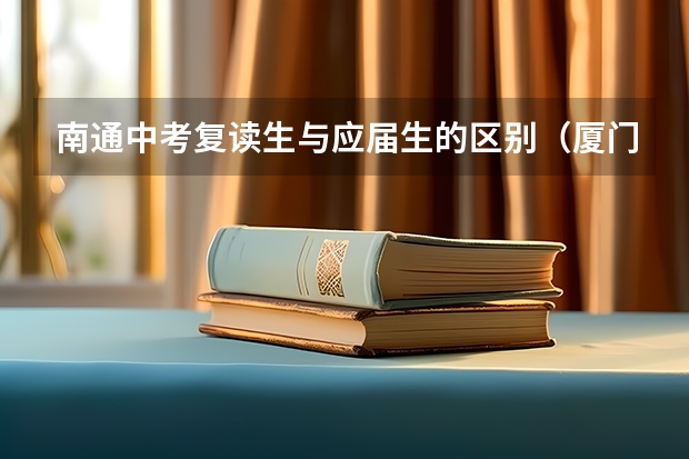 南通中考复读生与应届生的区别(厦门志远补习学校)