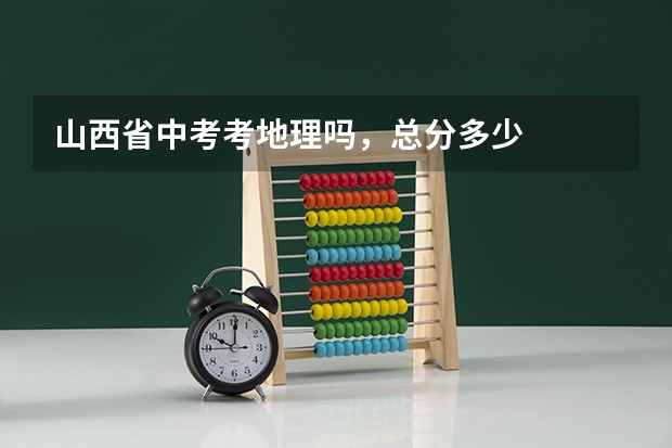 山西省中考考地理吗，总分多少