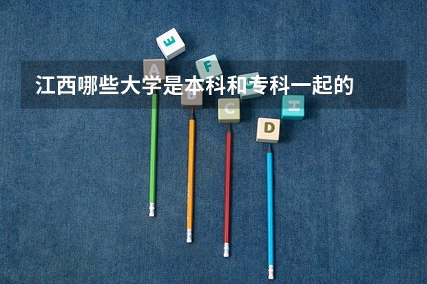 江西哪些大学是本科和专科一起的