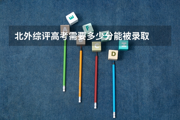 北外综评高考需要多少分能被录取