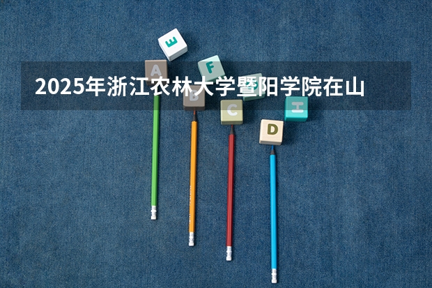 2025年浙江农林大学暨阳学院在山东招生预测