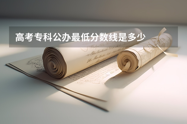 高考专科公办最低分数线是多少