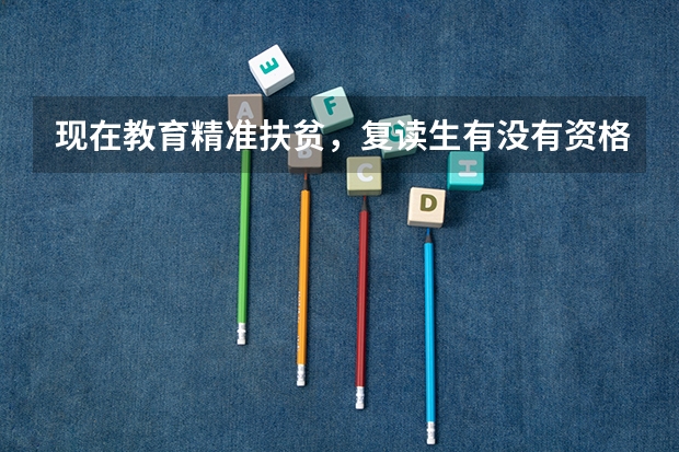 现在教育精准扶贫，复读生有没有资格享受资助？（复读生能否申请大学新生贫困生补助）