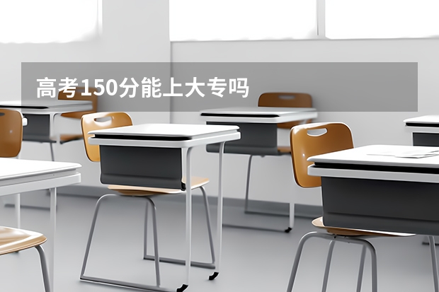 高考150分能上大专吗
