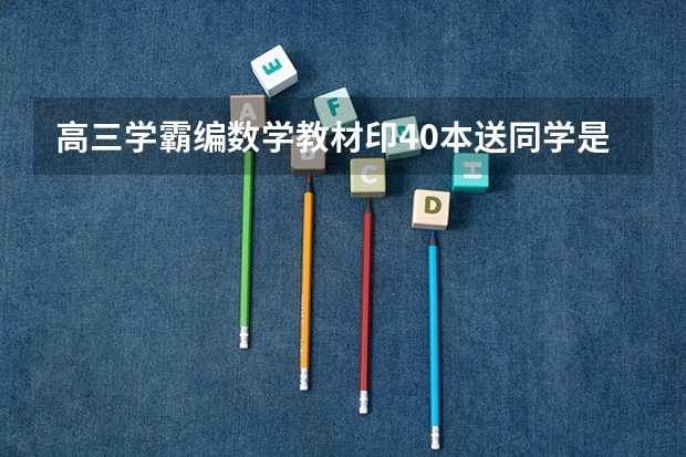 高三学霸编数学教材印40本送同学是怎么回事？