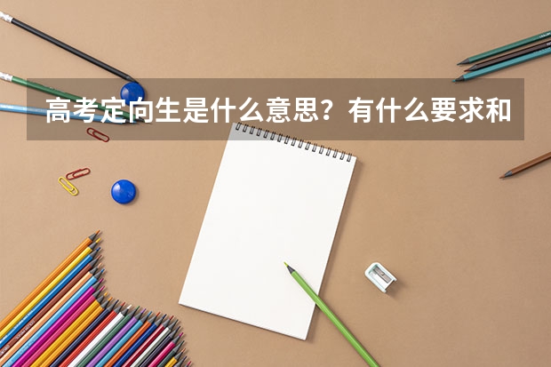 高考定向生是什么意思？有什么要求和限制吗？