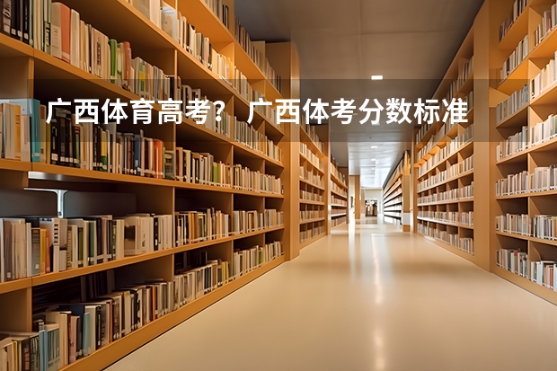 广西体育高考？ 广西体考分数标准