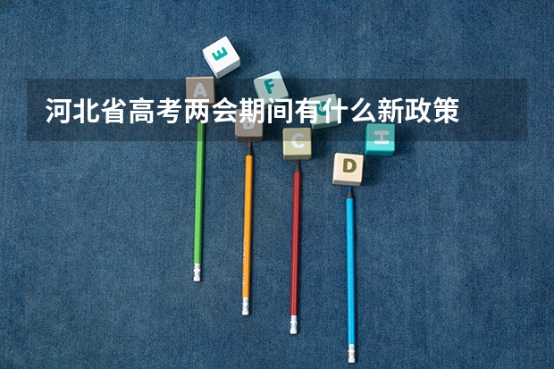 河北省高考两会期间有什么新政策