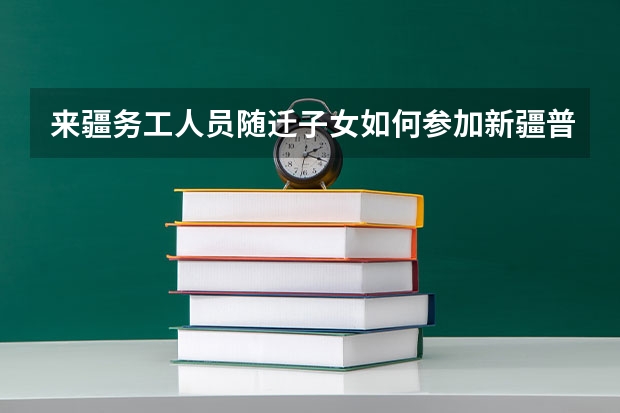 来疆务工人员随迁子女如何参加新疆普通高考报名？
