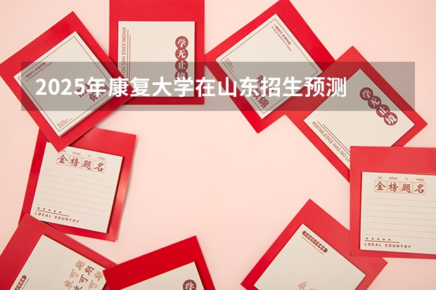 2025年康复大学在山东招生预测