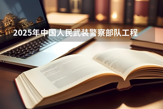 2025年中国人民武装警察部队工程大学在山东招生预测