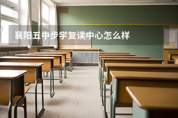 襄阳五中步学复读中心怎么样