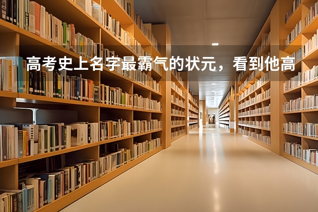 高考史上名字最霸气的状元，看到他高考成绩后，你被惊到了吗？