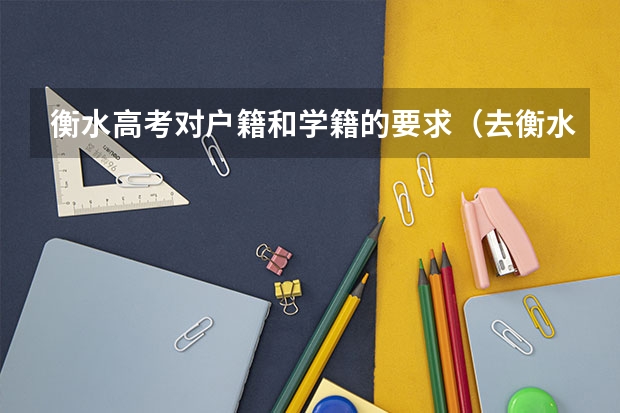 衡水高考对户籍和学籍的要求（去衡水中学复读，高考以什麽资格参加）