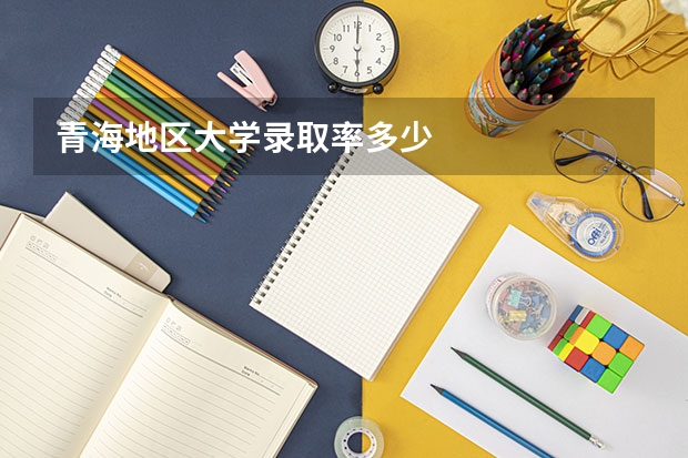 青海地区大学录取率多少